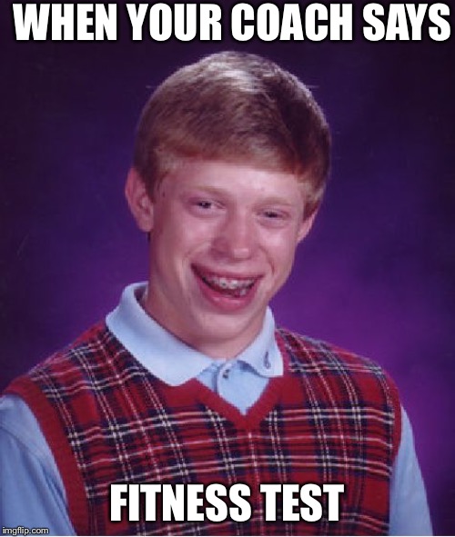 Bad Luck Brian Meme | WHEN YOUR COACH SAYS; FITNESS TEST | image tagged in memes,bad luck brian | made w/ Imgflip meme maker