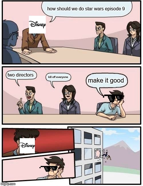 Boardroom Meeting Suggestion Meme | how should we do star wars episode 9; two directors; kill off everyone; make it good | image tagged in memes,boardroom meeting suggestion | made w/ Imgflip meme maker
