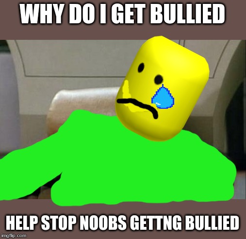 Captain Picard Facepalm Meme | WHY DO I GET BULLIED; HELP STOP NOOBS GETTNG BULLIED | image tagged in memes,captain picard facepalm | made w/ Imgflip meme maker