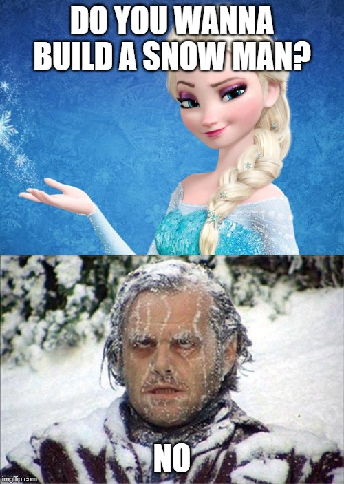 DO YOU WANNA BUILD A SNOW MAN? NO | image tagged in elsa frozen,frozen jack | made w/ Imgflip meme maker