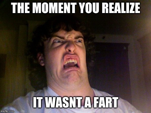 Oh No | THE MOMENT YOU REALIZE; IT WASNT A FART | image tagged in memes,oh no | made w/ Imgflip meme maker