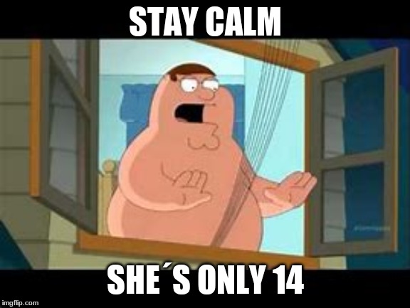 STAY CALM; SHE´S ONLY 14 | made w/ Imgflip meme maker