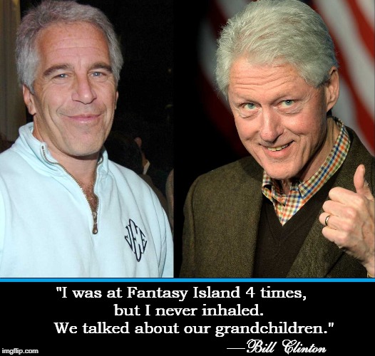 Grandchildren or Grand Children? | "I was at Fantasy Island 4 times,          but I never inhaled.             We talked about our grandchildren."; —Bill Clinton | image tagged in vince vance,jeffrey epstein,bill clinton,fantasy island,tattoo,grandchildren | made w/ Imgflip meme maker