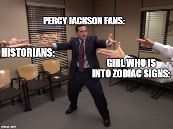 Office Mexican Standoff | HISTORIANS: PERCY JACKSON FANS: GIRL WHO IS INTO ZODIAC SIGNS: | image tagged in office mexican standoff | made w/ Imgflip meme maker