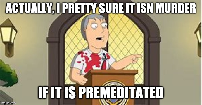 ACTUALLY, I PRETTY SURE IT ISN MURDER; IF IT IS PREMEDITATED | made w/ Imgflip meme maker
