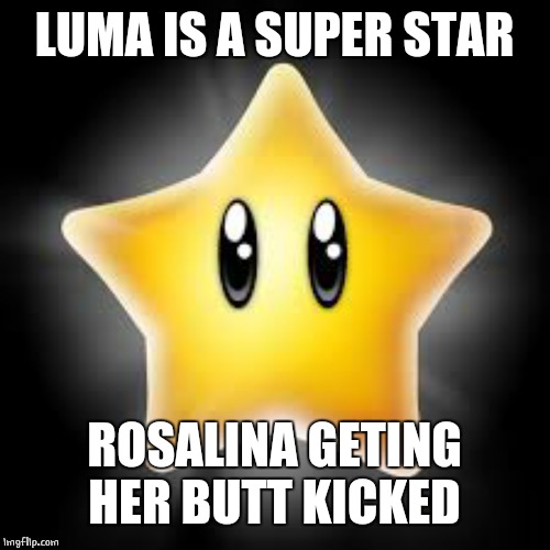 Super mario star | LUMA IS A SUPER STAR ROSALINA GETING HER BUTT KICKED | image tagged in super mario star | made w/ Imgflip meme maker