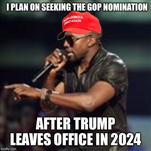 Kanye West | I PLAN ON SEEKING THE GOP NOMINATION AFTER TRUMP LEAVES OFFICE IN 2024 | image tagged in kanye west | made w/ Imgflip meme maker