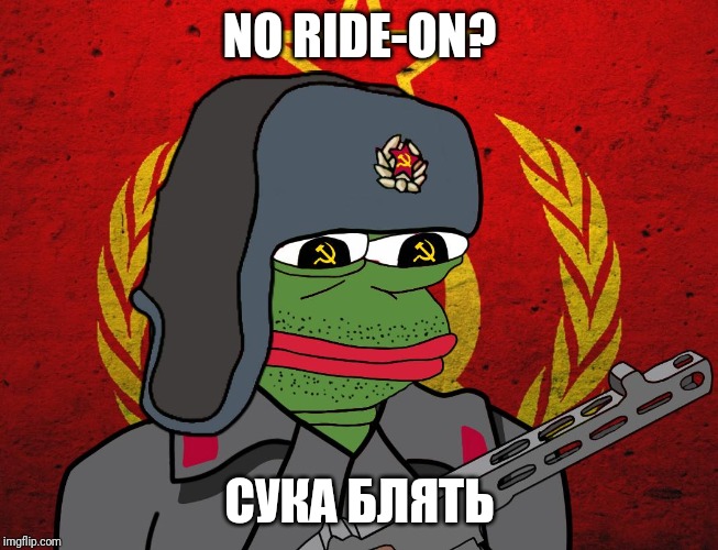 Pepe the Soviet | NO RIDE-ON? СУКА БЛЯТЬ | image tagged in pepe the soviet | made w/ Imgflip meme maker