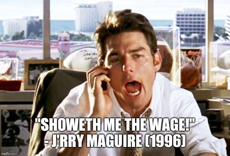 "SHOWETH ME THE WAGE!" - J'RRY MAGUIRE (1996) | image tagged in jerry maguire,tom cruise,shakespeare | made w/ Imgflip meme maker