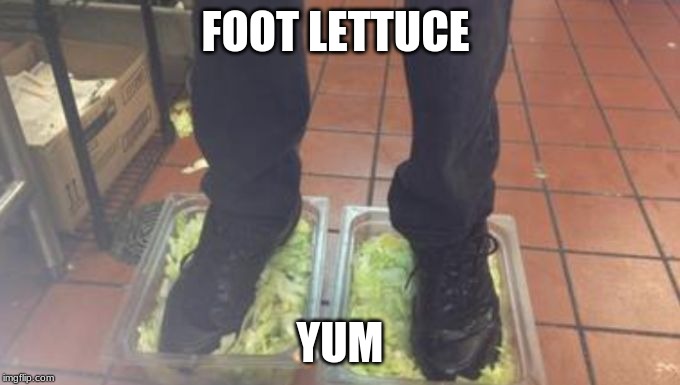 Number 15..... | FOOT LETTUCE; YUM | image tagged in burger king foot lettuce,memes | made w/ Imgflip meme maker