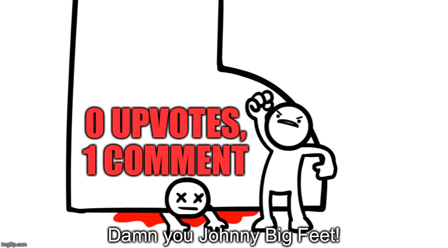 Damn You Johnny Big Feet | 0 UPVOTES, 1 COMMENT; Damn you Johnny Big Feet! | image tagged in damn you johnny big feet,upvotes,memes | made w/ Imgflip meme maker