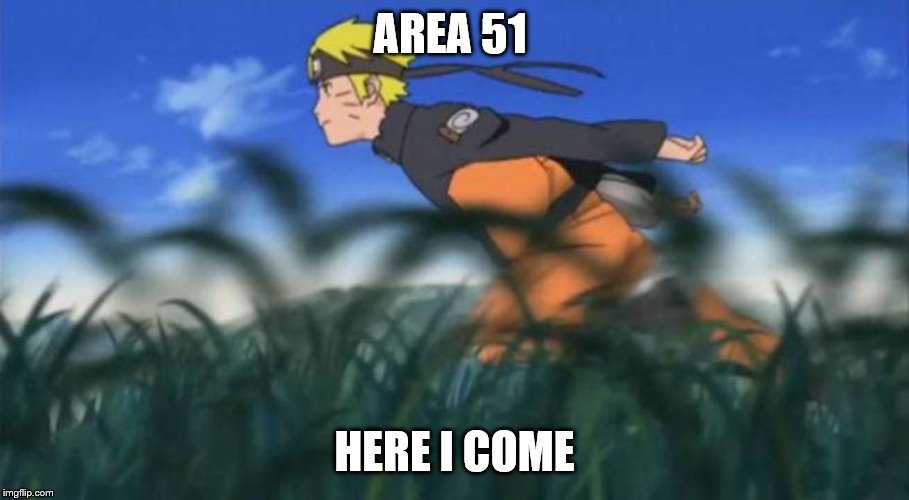 naruto run area 51 | AREA 51; HERE I COME | image tagged in naruto run area 51 | made w/ Imgflip meme maker