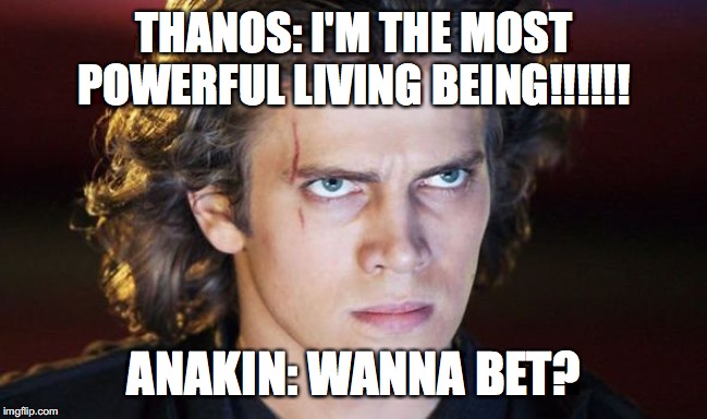Anakin vs Thanos | THANOS: I'M THE MOST POWERFUL LIVING BEING!!!!!! ANAKIN: WANNA BET? | image tagged in star wars,anakin skywalker,thanos,fight,powerful | made w/ Imgflip meme maker