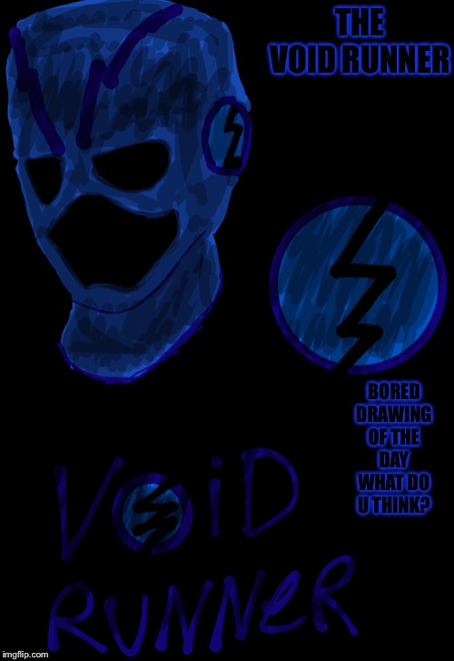 Void runner | THE VOID RUNNER; BORED DRAWING OF THE DAY WHAT DO U THINK? | image tagged in hey internet | made w/ Imgflip meme maker