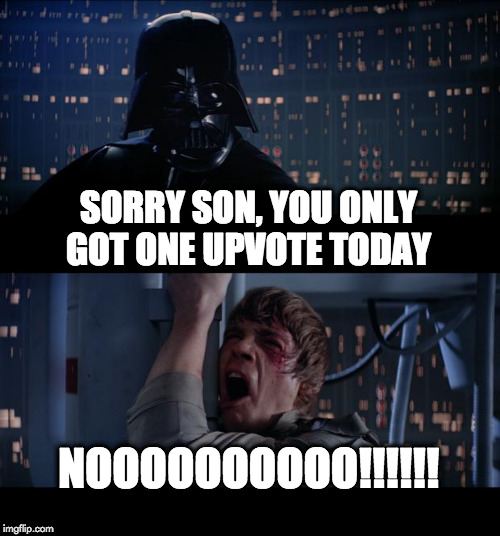 Star Wars No Meme | SORRY SON, YOU ONLY GOT ONE UPVOTE TODAY; NOOOOOOOOOO!!!!!! | image tagged in memes,star wars no | made w/ Imgflip meme maker