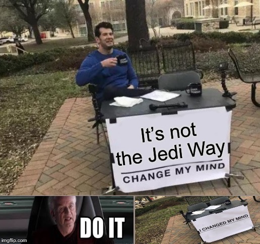 Change My Mind Meme | It’s not the Jedi Way | image tagged in memes,change my mind | made w/ Imgflip meme maker