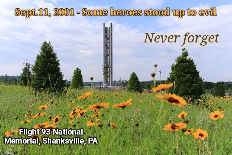 Flight 93 National Memorial | Sept.11, 2001 - Some heroes stood up to evil; Never forget; Flight 93 National Memorial, Shanksville, PA | image tagged in flight 93 national memorial,9/11,september 11 2001,passenger heroes | made w/ Imgflip meme maker