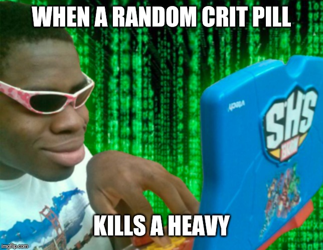 Hacker with a laptop | WHEN A RANDOM CRIT PILL; KILLS A HEAVY | image tagged in hacker with a laptop | made w/ Imgflip meme maker