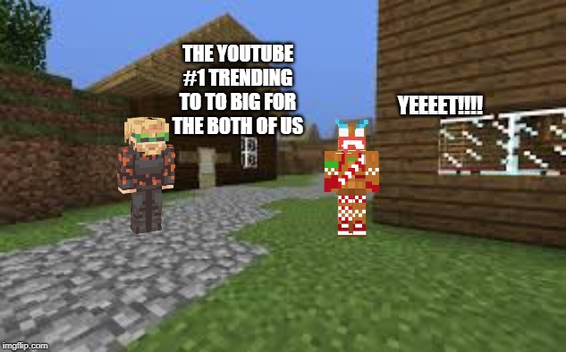 Youtube number 1 trending battle | THE YOUTUBE #1 TRENDING TO TO BIG FOR THE BOTH OF US; YEEEET!!!! | image tagged in pewdiepie,lazarbeam,minecraft | made w/ Imgflip meme maker