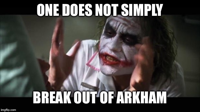 And everybody loses their minds Meme | ONE DOES NOT SIMPLY; BREAK OUT OF ARKHAM | image tagged in memes,and everybody loses their minds | made w/ Imgflip meme maker