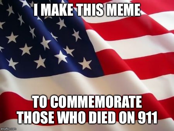The Land of the Free | I MAKE THIS MEME; TO COMMEMORATE THOSE WHO DIED ON 911 | image tagged in american flag | made w/ Imgflip meme maker