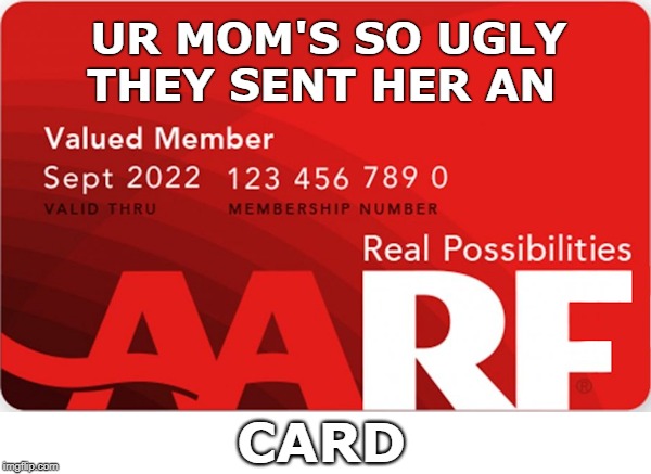 UR MOM'S SO UGLY ... | UR MOM'S SO UGLY
THEY SENT HER AN; AARF; CARD | image tagged in aarf card aarp ugly 600x380,memes,rick75230,ur mom so ugly | made w/ Imgflip meme maker
