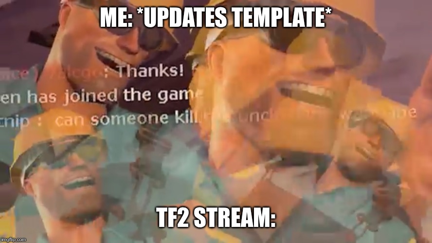 Engineer Laughing | ME: *UPDATES TEMPLATE*; TF2 STREAM: | image tagged in engineer laughing | made w/ Imgflip meme maker