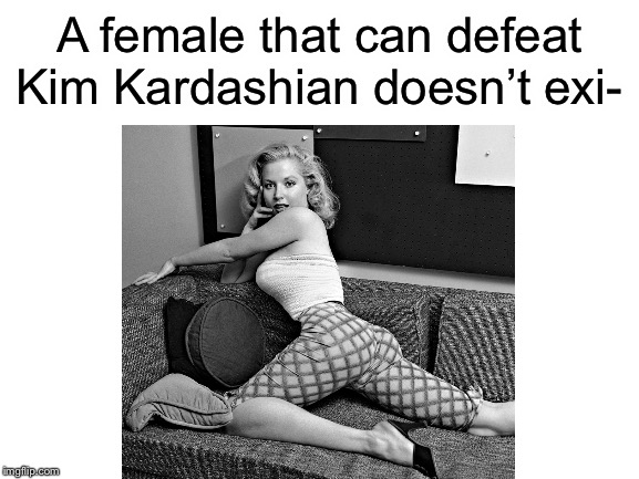 No context here | A female that can defeat Kim Kardashian doesn’t exi- | image tagged in betty brosmer,thicc,memes,kim kardashian,dayum,butts | made w/ Imgflip meme maker