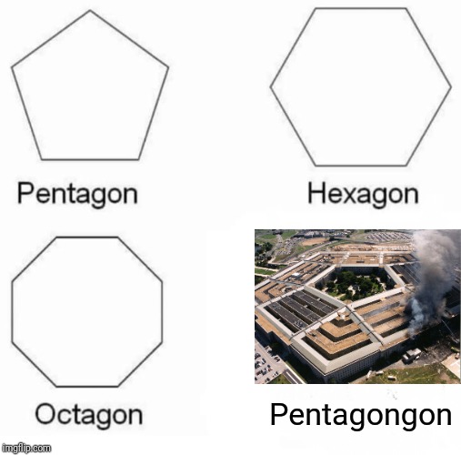 And I'm wondering why people don't like me... |  Pentagongon | image tagged in memes,pentagon hexagon octagon,9/11 | made w/ Imgflip meme maker