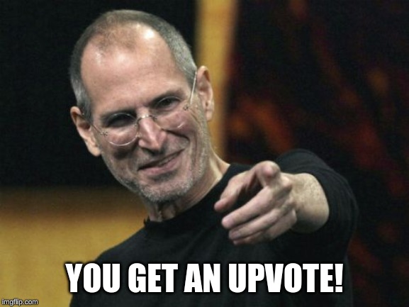 Steve Jobs Meme | YOU GET AN UPVOTE! | image tagged in memes,steve jobs | made w/ Imgflip meme maker