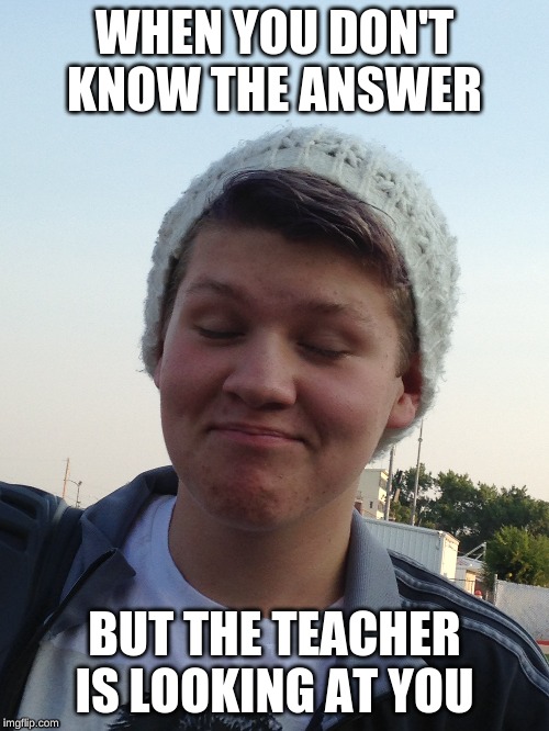 WHEN YOU DON'T KNOW THE ANSWER; BUT THE TEACHER IS LOOKING AT YOU | image tagged in roll safe think about it | made w/ Imgflip meme maker