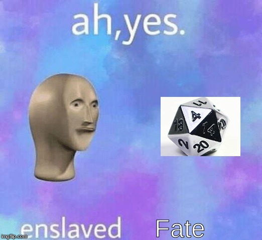 Ah Yes enslaved | Fate | image tagged in ah yes enslaved | made w/ Imgflip meme maker
