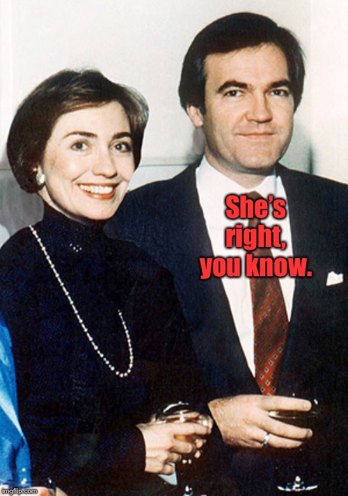 hillary clinton and vince foster | She’s right, you know. | image tagged in hillary clinton and vince foster | made w/ Imgflip meme maker