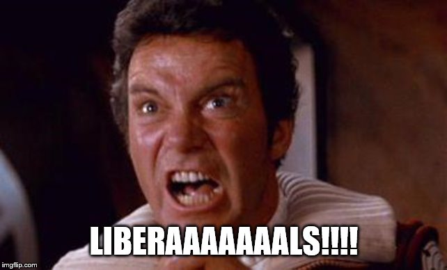 khan | LIBERAAAAAAALS!!!! | image tagged in khan | made w/ Imgflip meme maker
