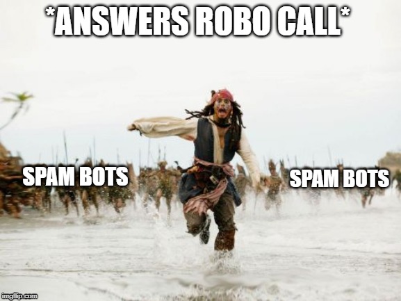 Jack Sparrow Being Chased | *ANSWERS ROBO CALL*; SPAM BOTS; SPAM BOTS | image tagged in memes,jack sparrow being chased | made w/ Imgflip meme maker