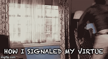 HOW I SIGNALED MY VIRTUE | image tagged in gifs | made w/ Imgflip video-to-gif maker