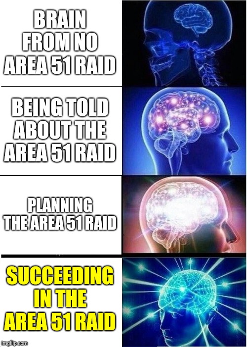 Expanding Brain | BRAIN FROM NO AREA 51 RAID; BEING TOLD ABOUT THE AREA 51 RAID; PLANNING THE AREA 51 RAID; SUCCEEDING IN THE AREA 51 RAID | image tagged in memes,expanding brain | made w/ Imgflip meme maker