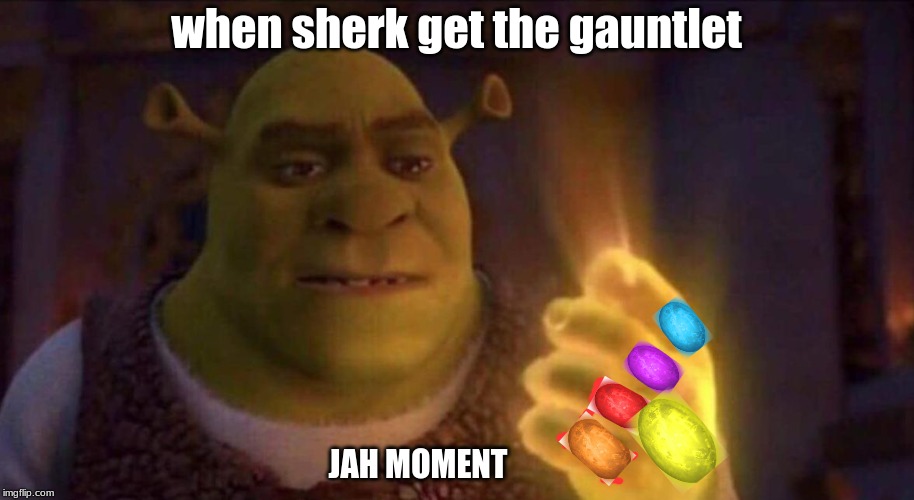 when sherk get the gauntlet; JAH MOMENT | image tagged in shrek | made w/ Imgflip meme maker