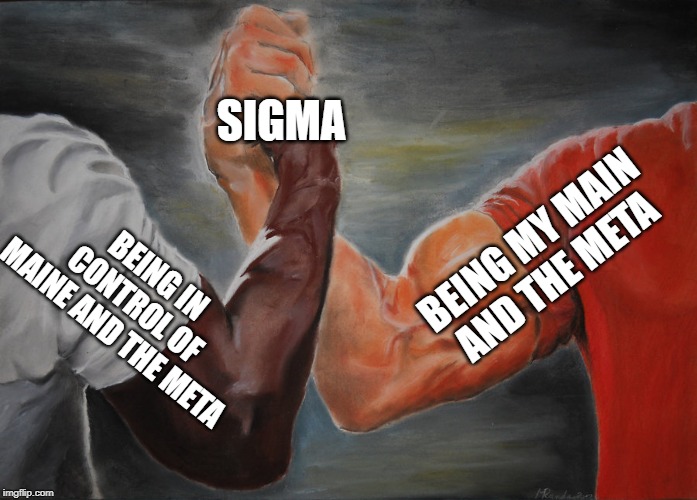 Epic Handshake | SIGMA; BEING MY MAIN AND THE META; BEING IN CONTROL OF MAINE AND THE META | image tagged in epic handshake | made w/ Imgflip meme maker