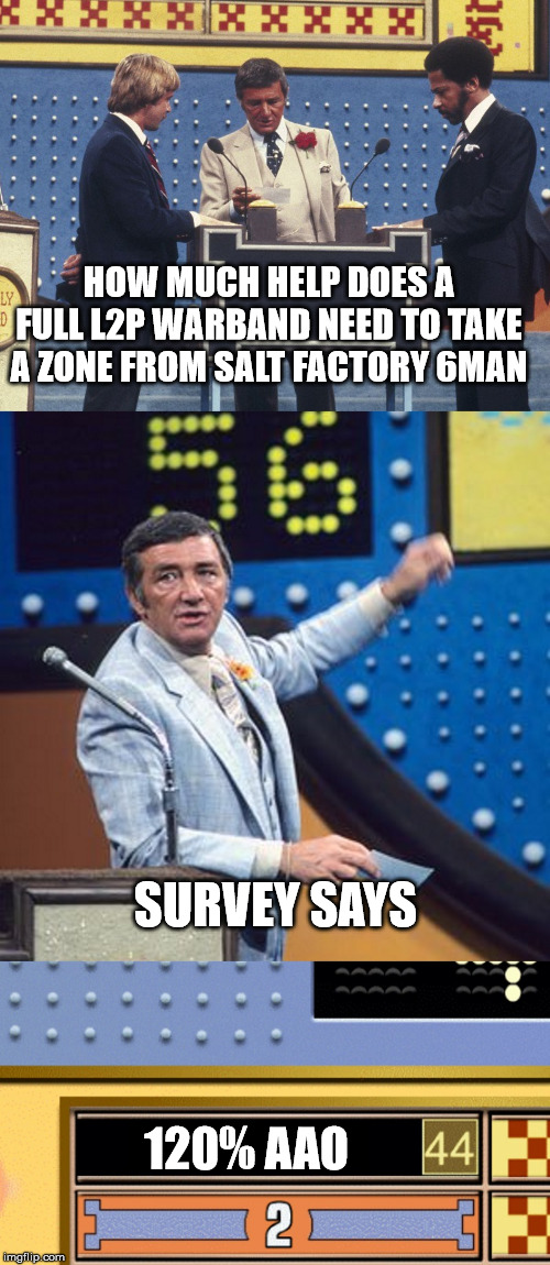 Family Feud Survey Says | HOW MUCH HELP DOES A FULL L2P WARBAND NEED TO TAKE A ZONE FROM SALT FACTORY 6MAN; SURVEY SAYS; 120% AAO | image tagged in family feud survey says | made w/ Imgflip meme maker