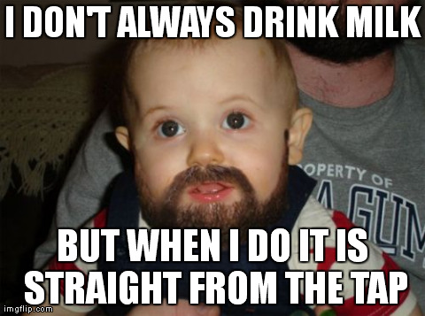 Beard Baby Meme | I DON'T ALWAYS DRINK MILK BUT WHEN I DO IT IS STRAIGHT FROM THE TAP | image tagged in memes,beard baby | made w/ Imgflip meme maker