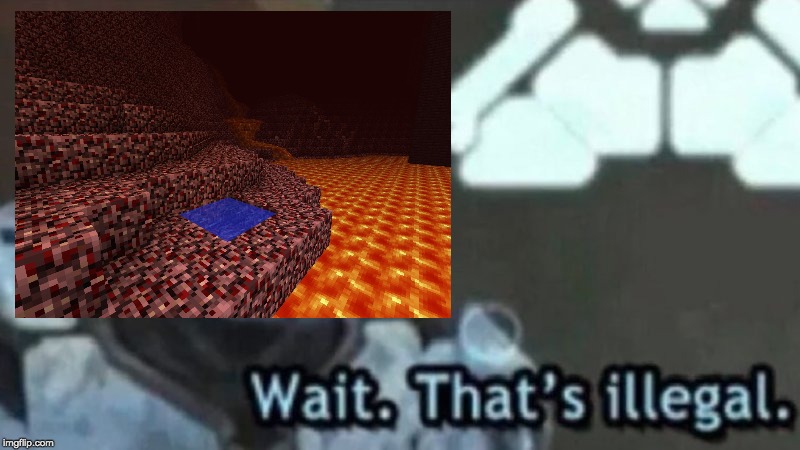 image tagged in minecraft,lava,wait thats illegal | made w/ Imgflip meme maker