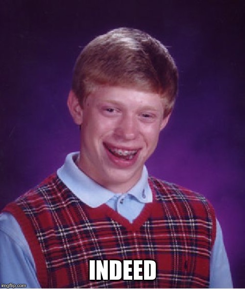 Bad Luck Brian Meme | INDEED | image tagged in memes,bad luck brian | made w/ Imgflip meme maker