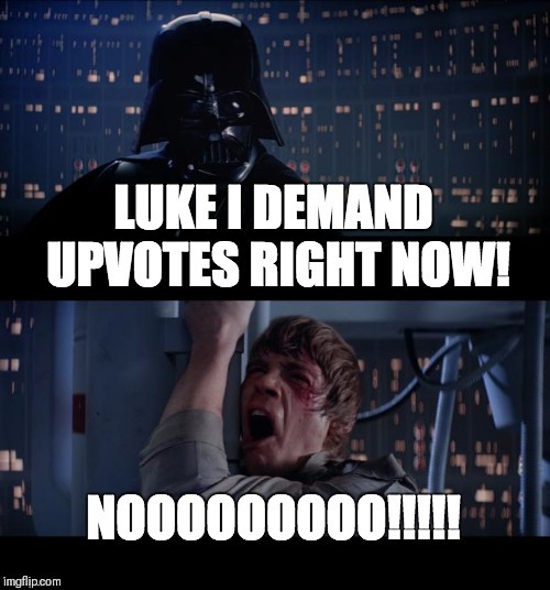 I am your father, so now give me some upvotes! | image tagged in star wars,darth vader,luke skywalker,star wars no | made w/ Imgflip meme maker