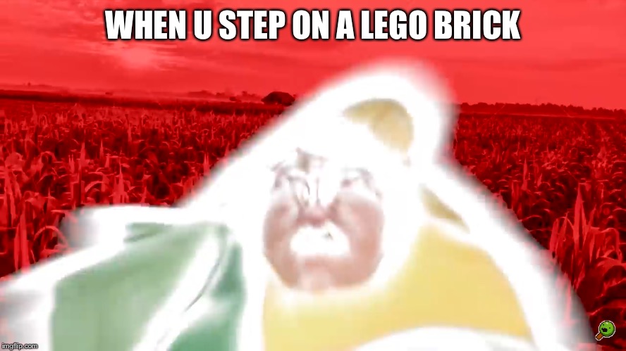 WHEN U STEP ON A LEGO BRICK | image tagged in corn | made w/ Imgflip meme maker