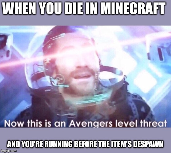 Now this is an avengers level threat | WHEN YOU DIE IN MINECRAFT; AND YOU'RE RUNNING BEFORE THE ITEM'S DESPAWN | image tagged in now this is an avengers level threat | made w/ Imgflip meme maker