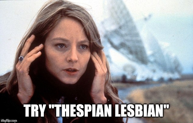 Contact - Jodi Foster | TRY "THESPIAN LESBIAN" | image tagged in contact - jodi foster | made w/ Imgflip meme maker