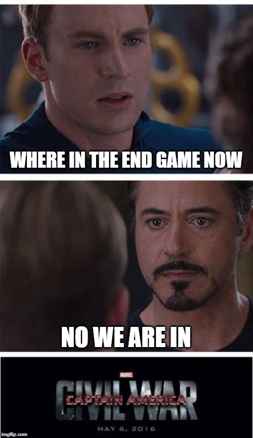 Marvel Civil War 1 | WHERE IN THE END GAME NOW; NO WE ARE IN | image tagged in memes,marvel civil war 1 | made w/ Imgflip meme maker