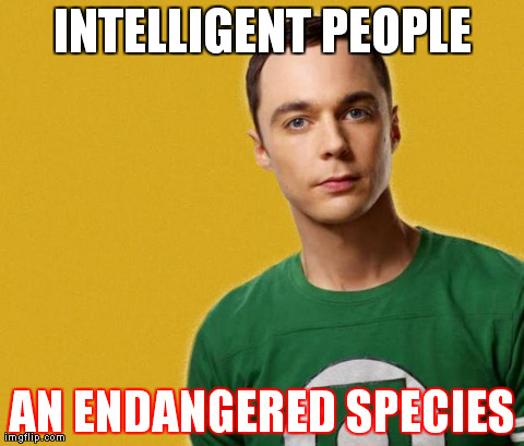 INTELLIGENT PEOPLE AN ENDANGERED SPECIES | image tagged in sheldon | made w/ Imgflip meme maker
