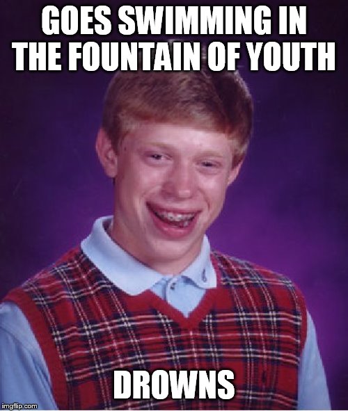 Bad Luck Brian Meme | GOES SWIMMING IN THE FOUNTAIN OF YOUTH; DROWNS | image tagged in memes,bad luck brian | made w/ Imgflip meme maker